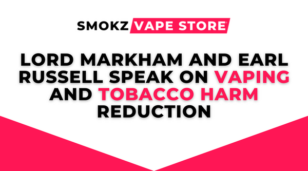 Lord Markham and Earl Russell Speak On Vaping and Tobacco Harm Reduction