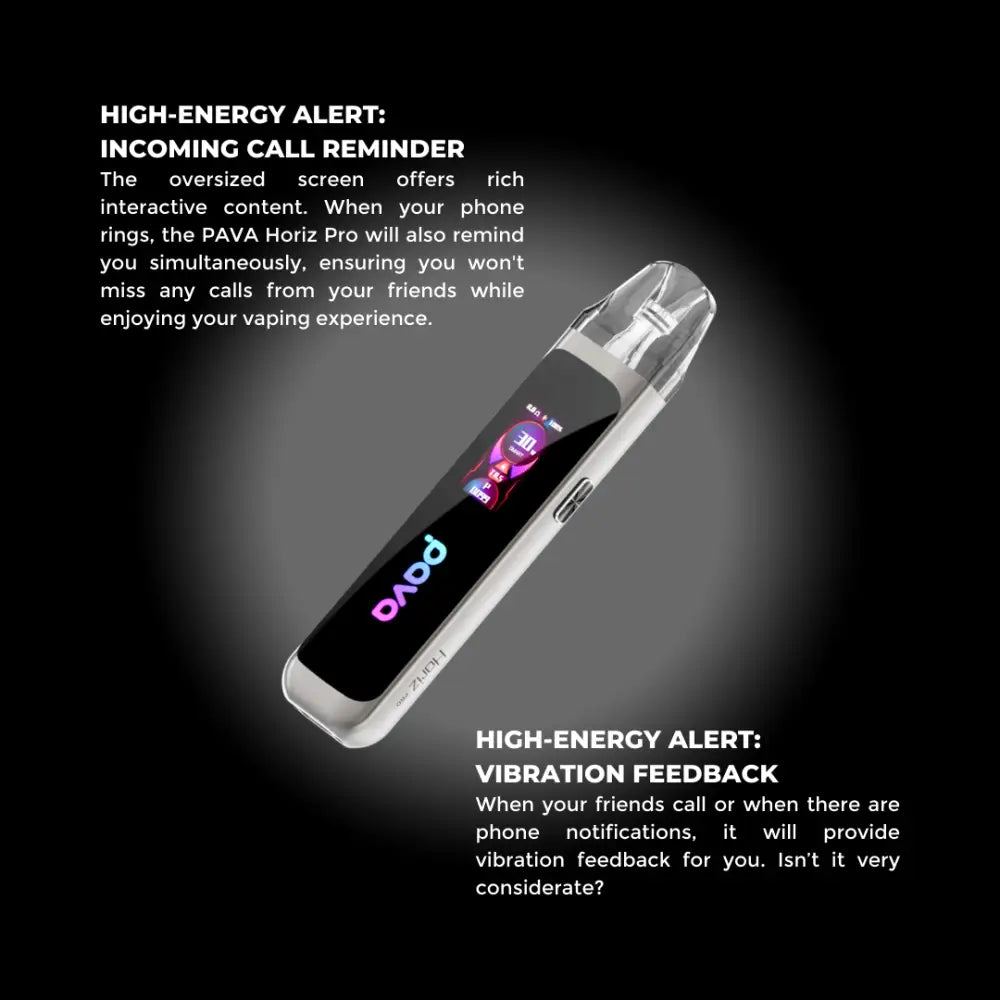 PAVA Horiz Pro Vape Kits with high-energy alert incoming call reminder and vibration feedback when your phone rings.