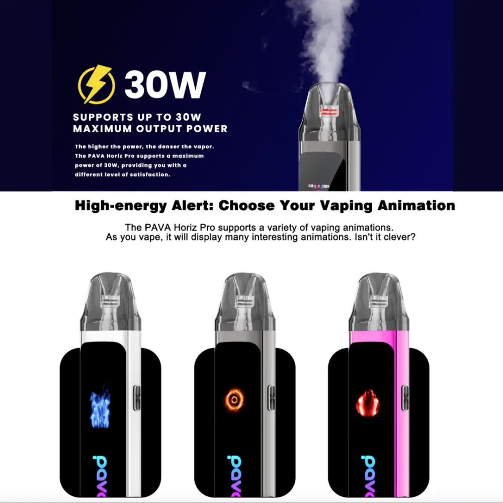 PAVA Horiz Pro Vape Kit supports up to 30w maximum output power and a customisation vaping animation display.